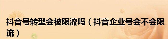 抖音删作品是否会限流？揭秘删作品的注意事项（大量删除抖音作品是否会影响账号流量？限流是怎么回事？）