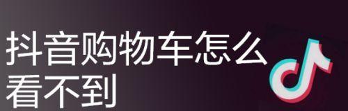 如何重新开通抖音购物车权限？（解决抖音购物车权限被收回的问题，让你继续愉快购物）