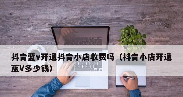 抖音小店保证金是多少（了解抖音小店保证金的数额和相关规定）